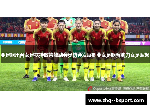 亚足联出台女足扶持政策鼓励会员协会发展职业女足联赛助力女足崛起