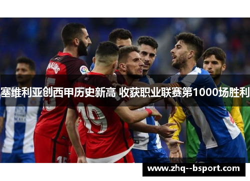 塞维利亚创西甲历史新高 收获职业联赛第1000场胜利 塞维利亚创西甲历史新高 收获职业联赛第1000场胜利