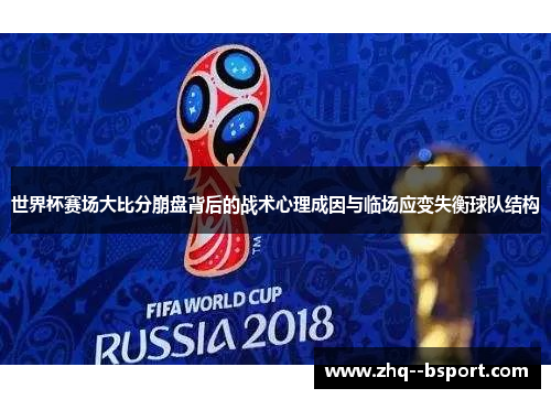 世界杯赛场大比分崩盘背后的战术心理成因与临场应变失衡球队结构